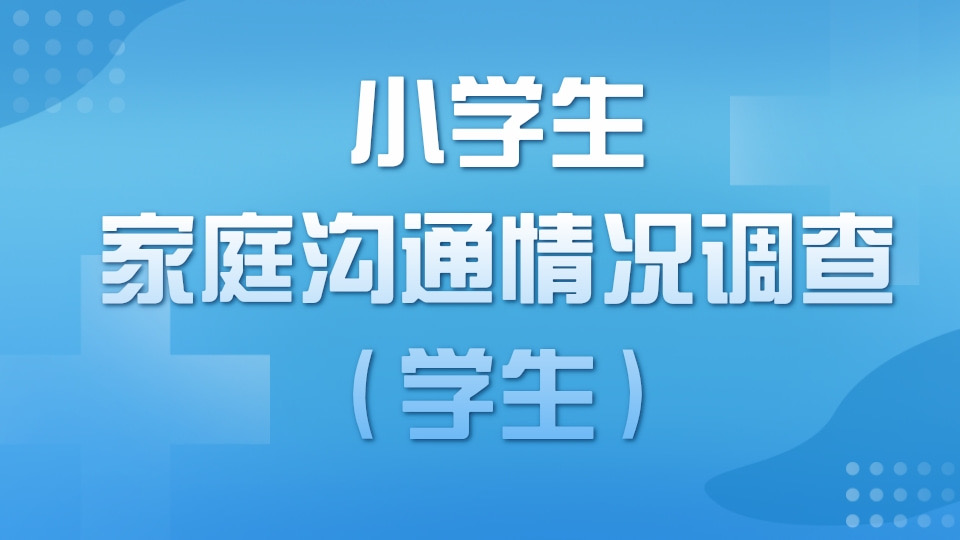 小学生家庭沟通情况调查（学生）